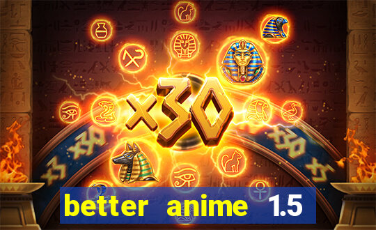 better anime 1.5 apk download